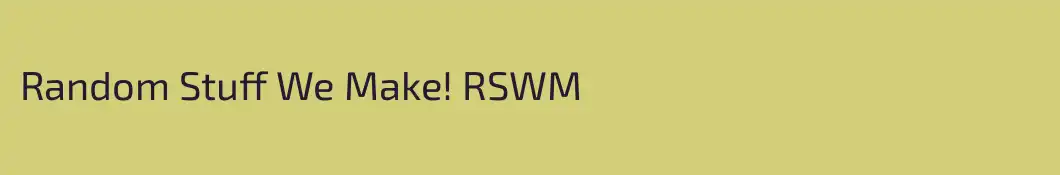 Random Stuff We Make! RSWM